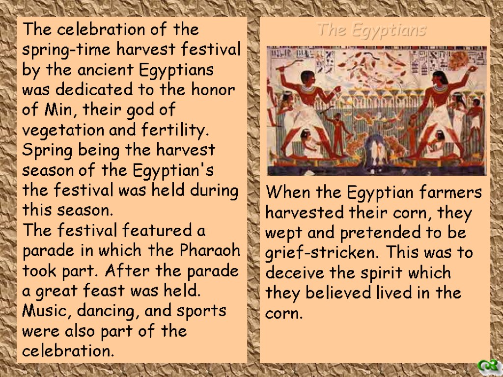 The celebration of the spring-time harvest festival by the ancient Egyptians was dedicated to